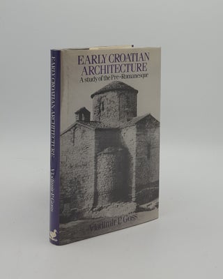Item #160968 EARLY CROATIAN ARCHITECTURE A Study of the Pre-Romanesque. GOSS Vladimir P