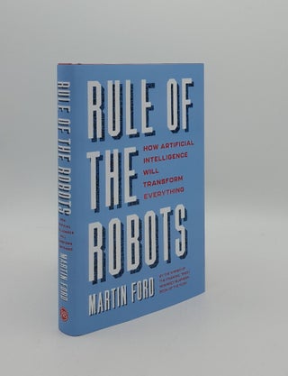 Item #161074 RULE OF THE ROBOTS How Artificial Intelligence Will Transform Everything. FORD Martin
