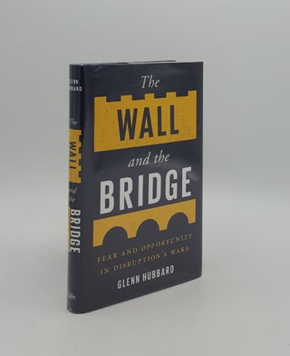 Item #161091 THE WALL AND THE BRIDGE Fear and Opportunity in Disruption’s Wake. HUBBARD Glenn