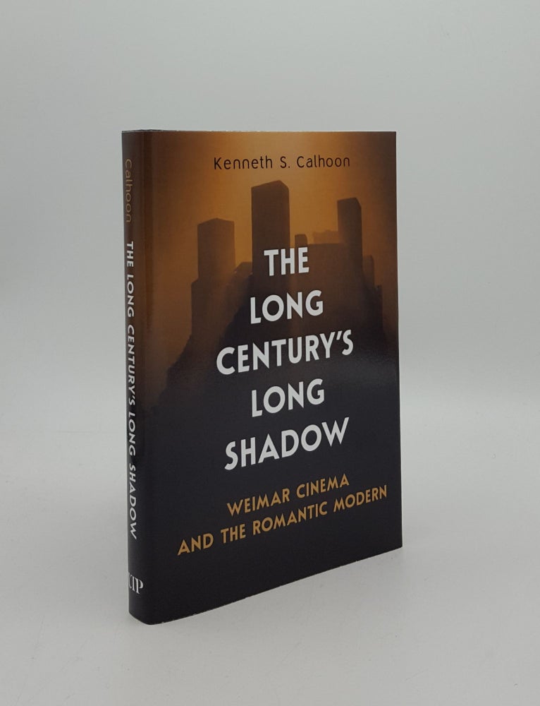 Item #161190 THE LONG CENTURY'S LONG SHADOW Weimar Cinema and the Romantic Modern. CALHOON Kenneth S.