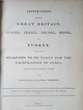 CONVENTION BETWEEN GREAT BRITAIN AUSTRIA FRANCE PRUSSIA RUSSIA AND TURKEY Respecting Measures to be Taken for the Pacification of Syria Signed at Paris September 5 1860 with Protocols Relating Thereto [HM Government Accounts and Papers 1861 Volume 35