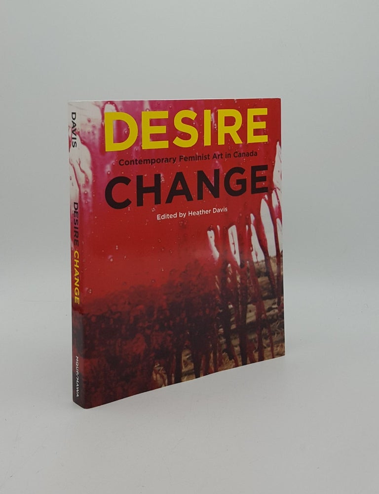 Item #161637 DESIRE CHANGE Contemporary Feminist Art in Canada. DAVIS Heather.
