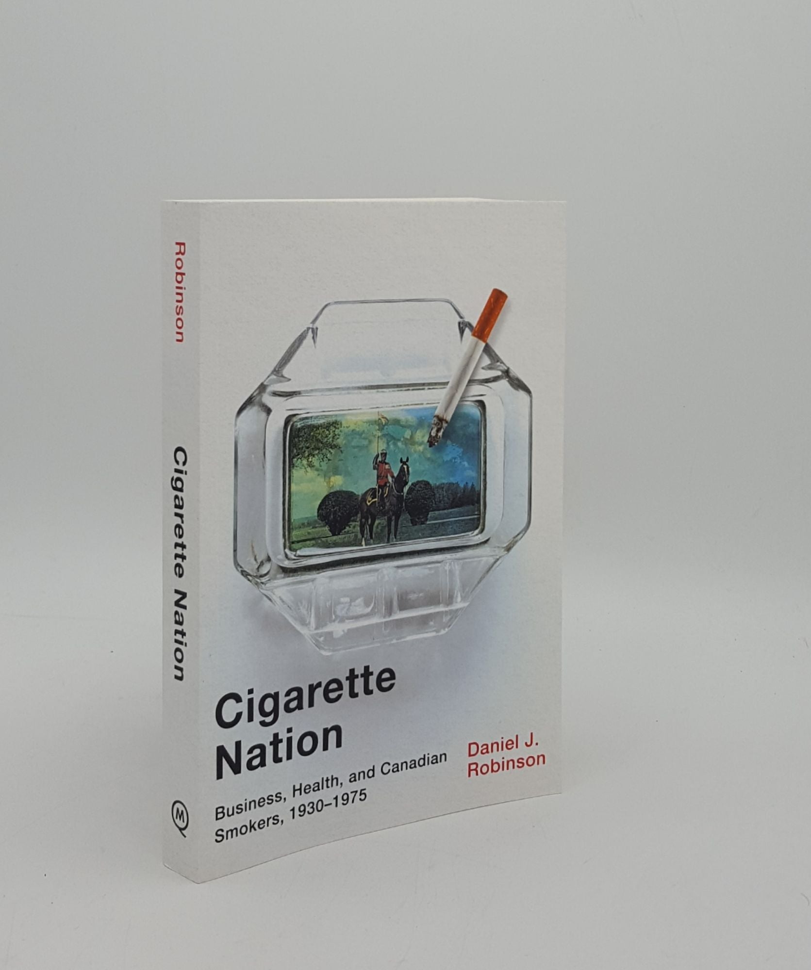 ROBINSON Daniel J. - Cigarette Nation Business Health and Canadian Smokers 1930-1975