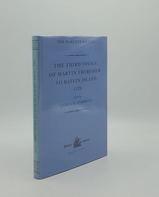 Item #161725 THE THIRD VOYAGE OF MARTIN FROBISHER TO BAFFIN ISLAND 1578. McDERMOTT James