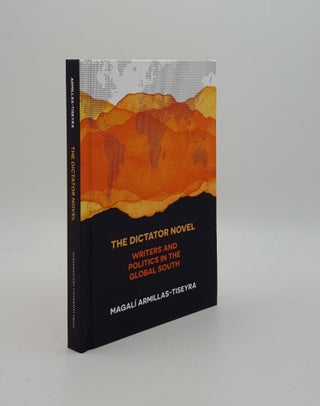 Item #161749 THE DICTATOR NOVEL Writers and Politics in the Global South. ARMILLAS-TISEYRA Magali