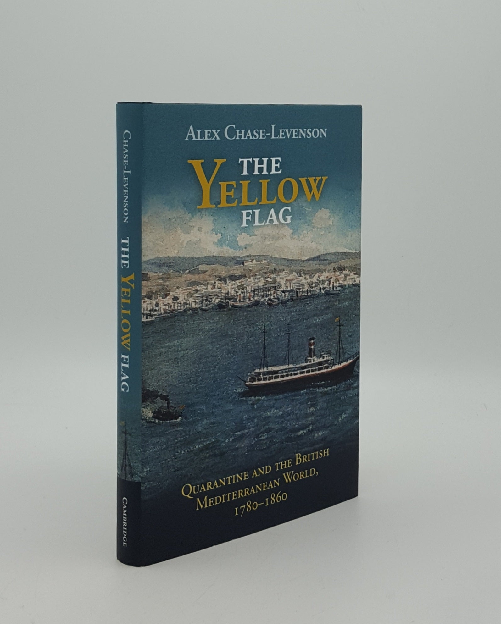 CHASE-LEVENSON Alex - The Yellow Flag Quarantine and the British Mediterranean World 1780-1860 (Global Health Histories)