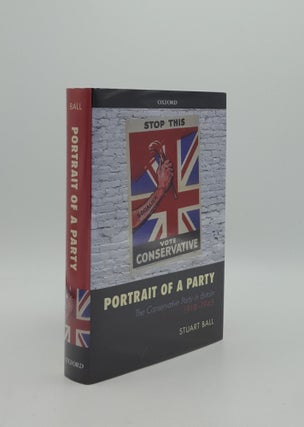 Item #161886 PORTRAIT OF A PARTY The Conservative Party in Britain 1918-1945. BALL Stuart