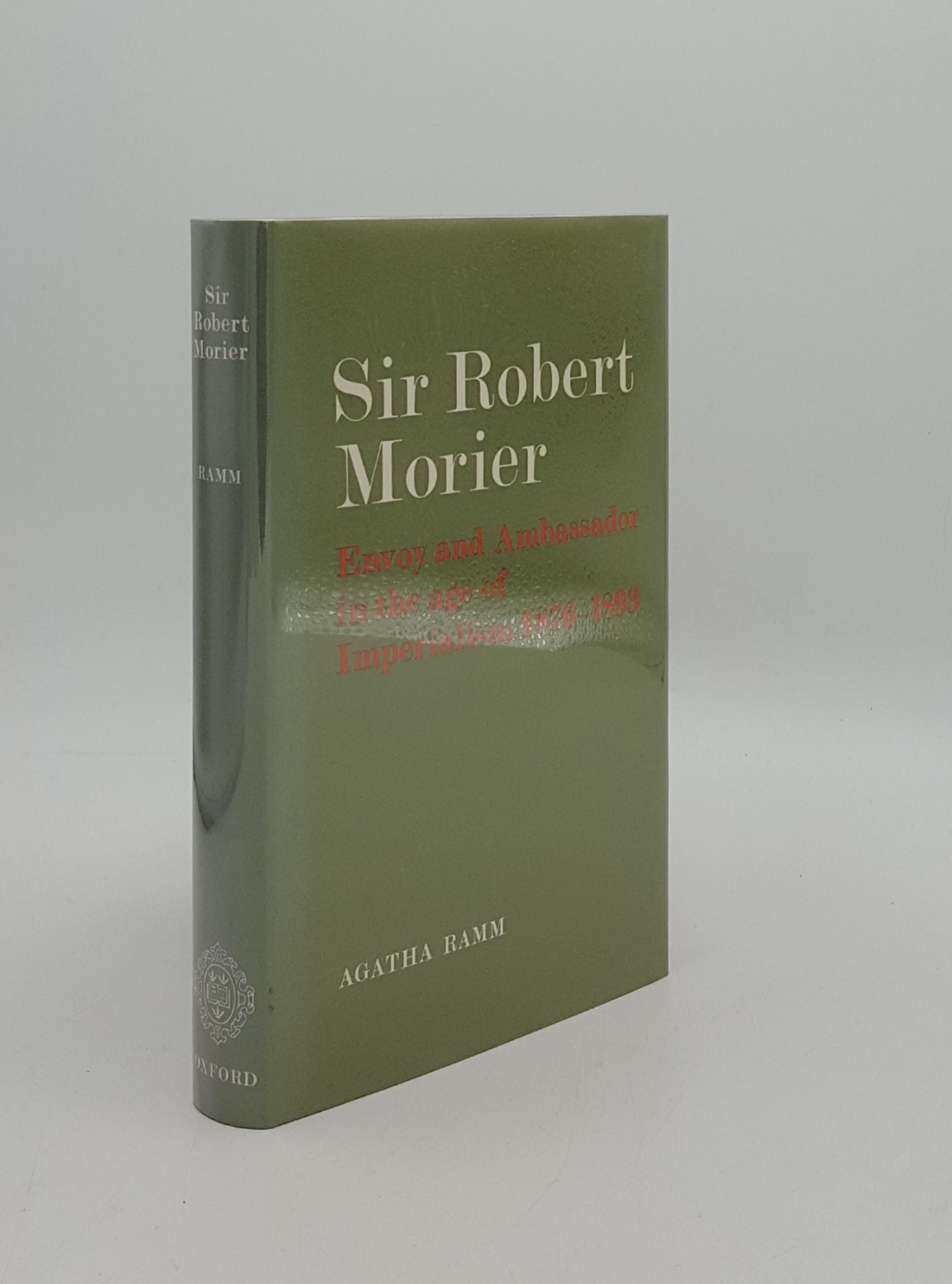 RAMM Agatha - Sir Robert Morier Envoy and Ambassador in the Age of Imperialism 1876-1893