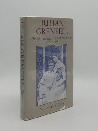 Item #162401 JULIAN GRENFELL His Life and Times of His Death 1888-1915. MOSLEY Nicholas