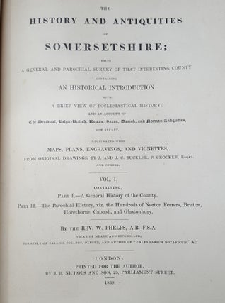 THE HISTORY AND ANTIQUITIES OF SOMERSETSHIRE Being a General and Parochial Survey of That Interesting County To Which is Prefixed an Historical Introduction with a Brief View of Ecclesiastical History… In Two Volumes.