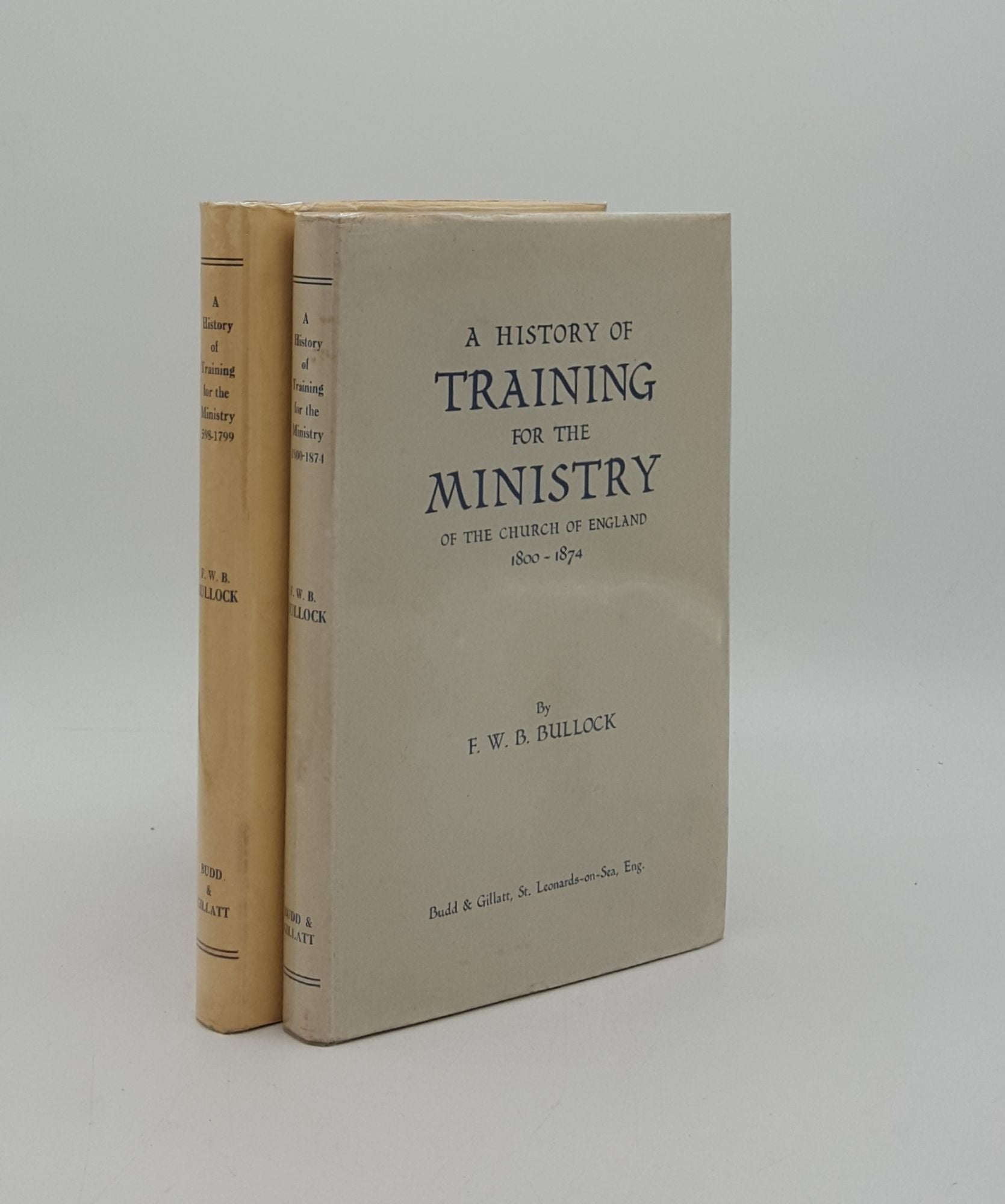 BULLOCK F.W.B. - A History of Training for the Ministry of the Church of England 1800-1874 [&] 598-1799