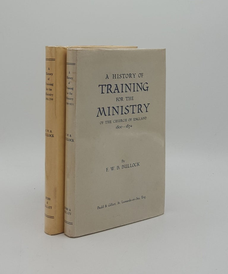 Item #162879 A HISTORY OF TRAINING FOR THE MINISTRY Of The Church of England 1800-1874 [&] 598-1799. BULLOCK F. W. B.