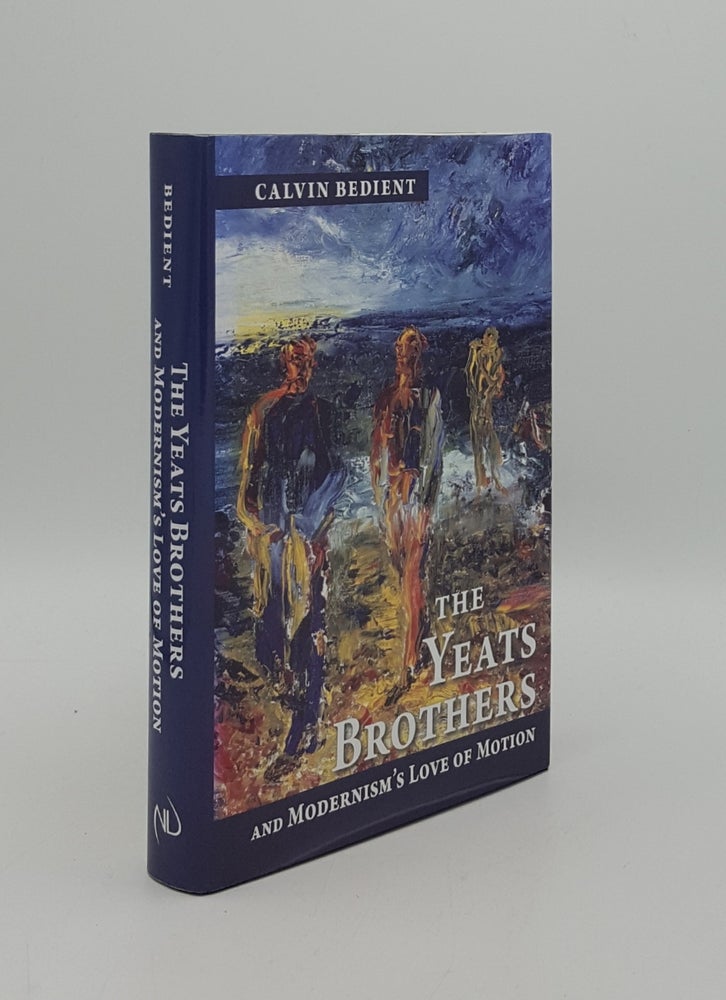 Item #162919 THE YEATS BROTHERS And Modernism's Love of Motion. BEDIENT Calvin.