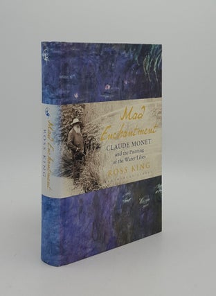 Item #162976 MAD ENCHANTMENT Claude Monet and the Painting of the Water Lilies. KING Ross