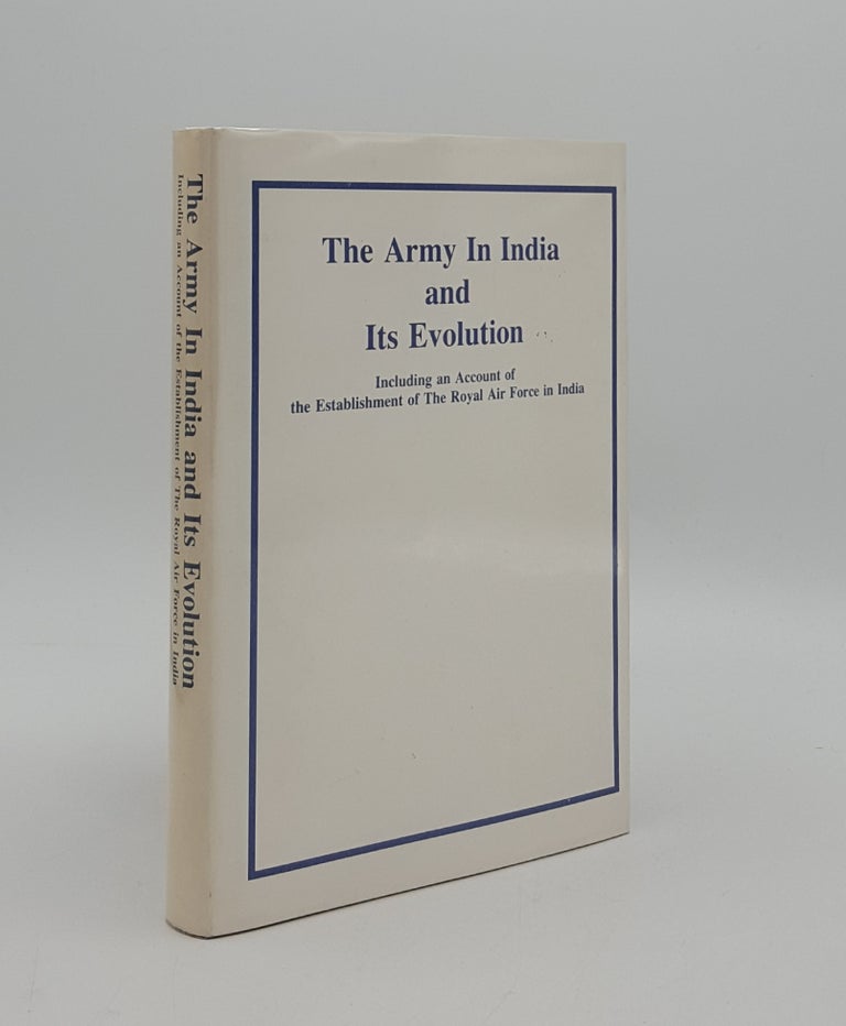 Item #163559 THE ARMY IN INDIA AND ITS EVOLUTION Including an Account of the Establishment of the Royal Air Force In India. Anon.