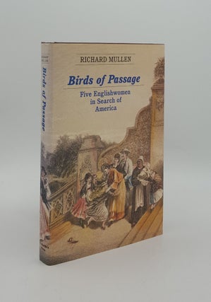 Item #163639 BIRDS OF PASSAGE Five Englishwomen in Search of America. MULLEN Richard