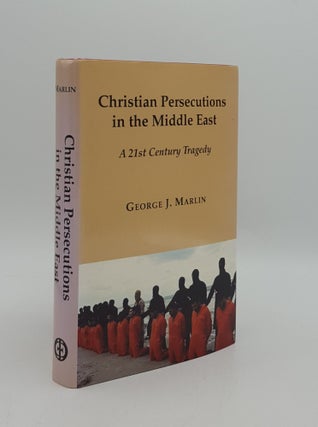 Item #164041 CHRISTIAN PERSECUTIONS IN THE MIDDLE EAST A 21st Century Tragedy. MARLIN George J