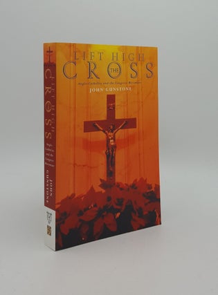 Item #164317 LIFT HIGH THE CROSS The High Noon of the Anglo-Catholic Movement 1919-1950. GUNSTONE...