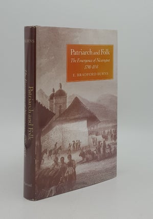 Item #164467 PATRIARCH AND FOLK The Emergence of Nicaragua 1798-1858. BURNS Bradford E