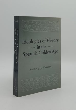 Item #164470 IDEOLOGIES OF HISTORY IN THE SPANISH GOLDEN AGE. CASCARDI Anthony J