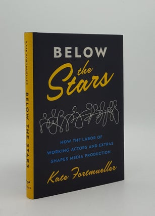 Item #164487 BELOW THE STARS How the Labor of Working Actors and Extras Shapes Media Production....