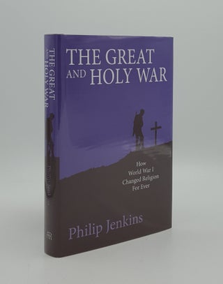 Item #164607 THE GREAT AND HOLY WAR How World War I Changed Religion For Ever. JENKINS Philip