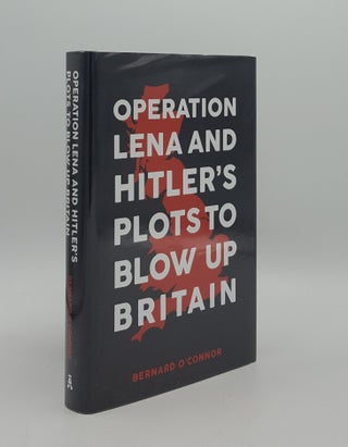 Item #164685 OPERATION LENA AND HITLER'S PLOTS TO BLOW UP BRITAIN. O'CONNOR Bernard