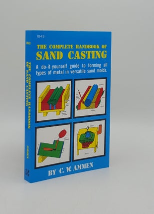 Item #164766 THE COMPLETE HANDBOOK OF SAND CASTING. AMMEN C. W