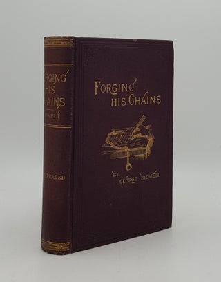 Item #164874 FORGING HIS CHAINS The Autobiography of George Bidwell an Authentic History of His...