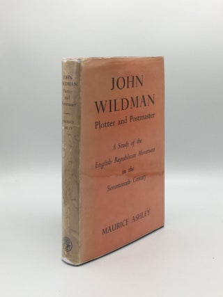 Item #165042 JOHN WILDMAN PLOTTER AND POSTMASTER A Study of the English Republican Movement in...
