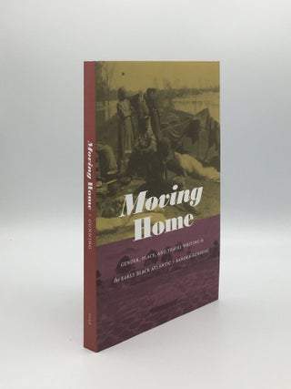 Item #165093 MOVING HOME Gender Place and Travel Writing in the Early Black Atlantic. GUNNING Sandra
