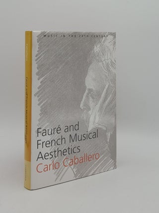 Item #165233 FAURE AND FRENCH MUSICAL AESTHETICS (Music in the Twentieth Century Series 13)....