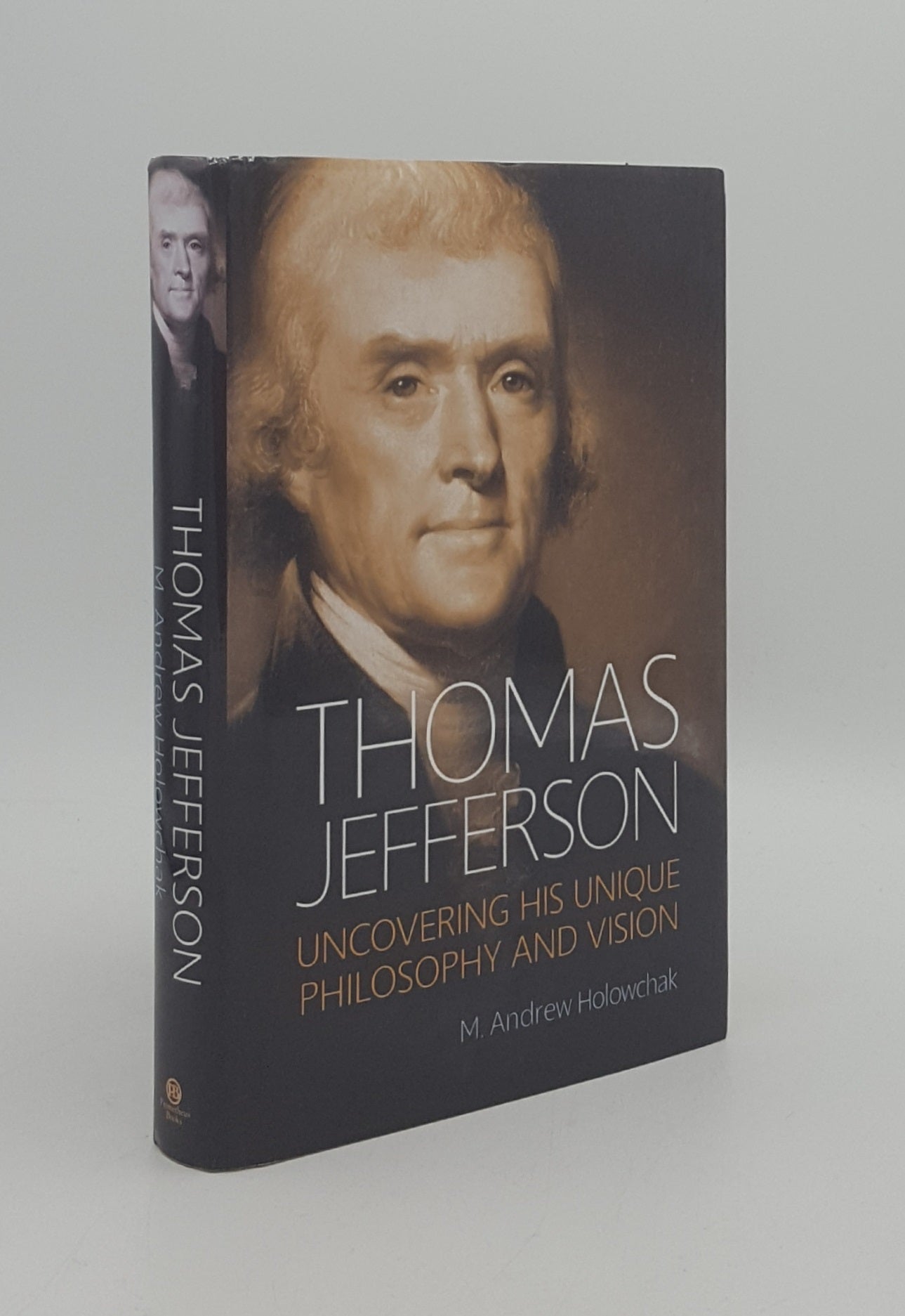 HOLOWCHAK M. Andrew - Thomas Jefferson Uncovering His Unique Philosophy and Vision