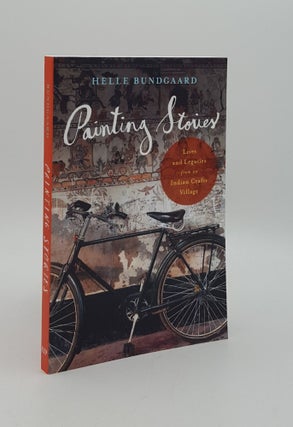 Item #165821 PAINTING STORIES Lives and Legacies from an Indian Crafts Village. BUNDGAARD Helle
