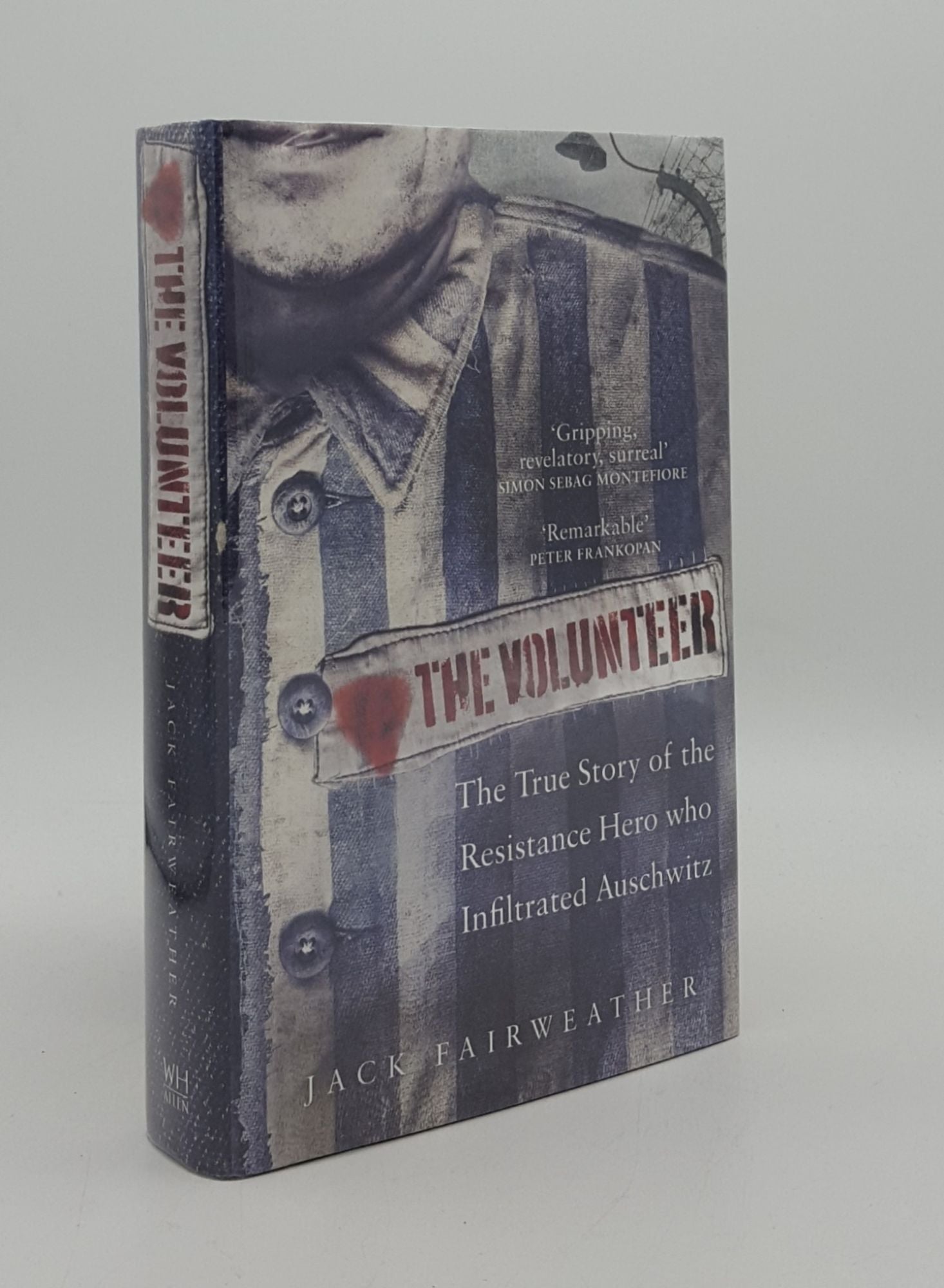 FAIRWEATHER Jack - The Volunteer the True Story of the Resistance Hero Who Infiltrated Auschwitz