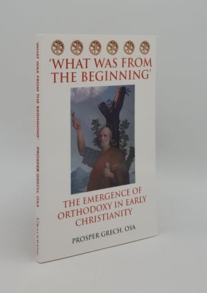 Item #165903 WHAT WAS FROM THE BEGINNING The Emergence of Orthodoxy in Early Christianity. GRECH...