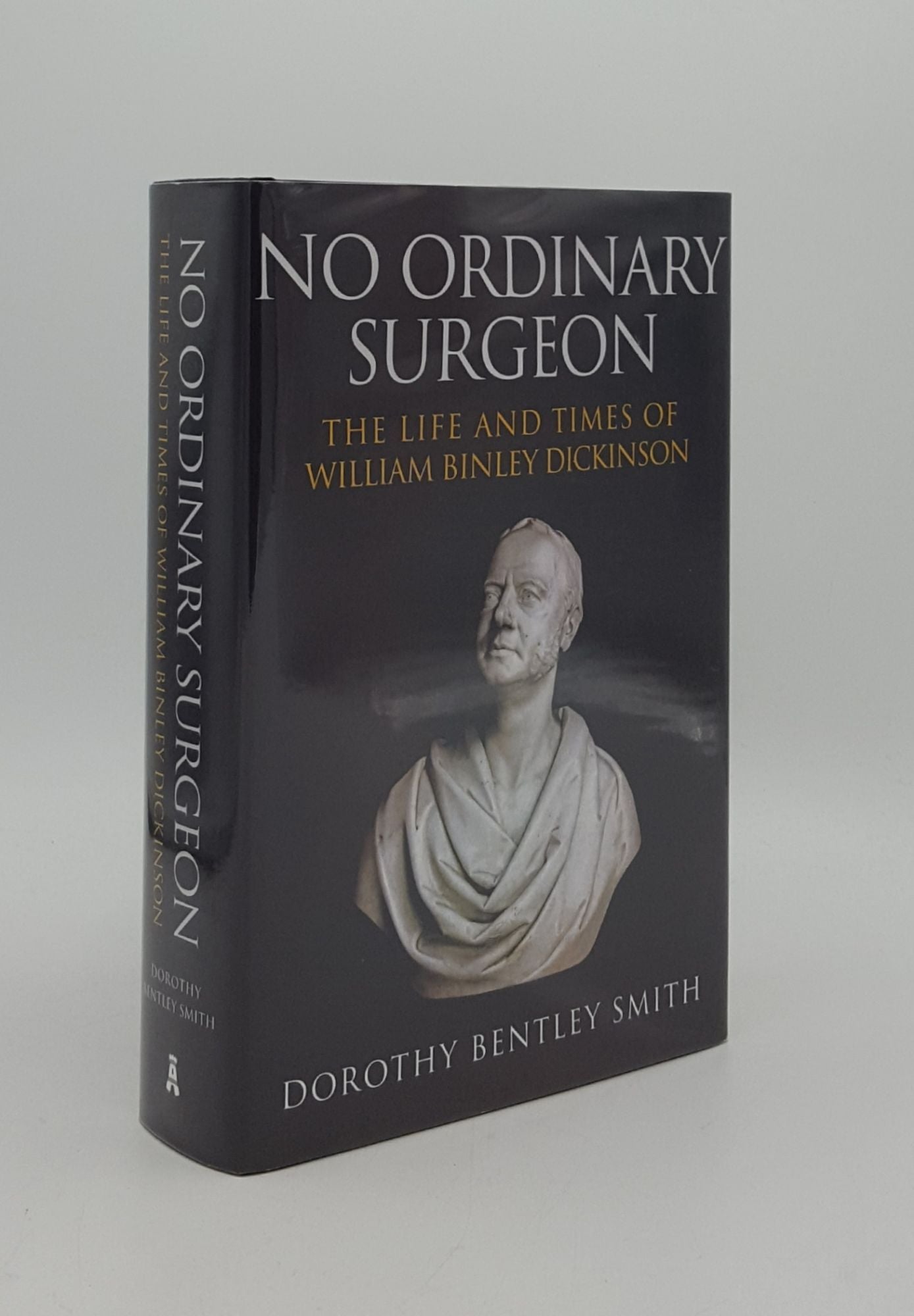 SMITH Dorothy Bentley - No Ordinary Surgeon the Life and Times of William Binley Dickinson