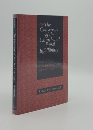 Item #166060 THE CONSENSUS OF THE CHURCH AND PAPAL INFALLIBILITY A Study in the Background of...