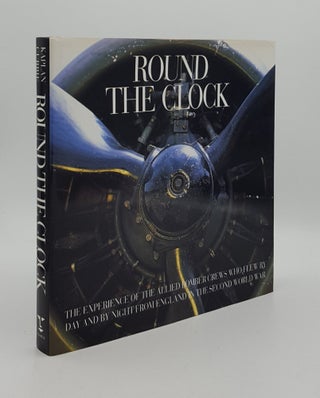 Item #166089 ROUND THE CLOCK The Experience of the Allied Bomber Crews Who Flew by Day and by...