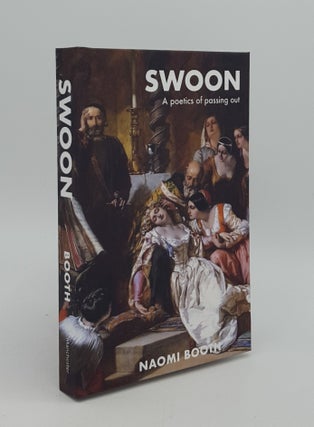 Item #166182 SWOON A Poetics of Passing Out. BOOTH Naomi