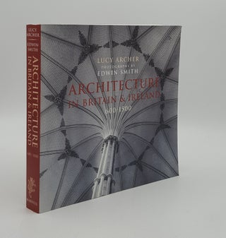 Item #166364 ARCHITECTURE IN BRITAIN AND IRELAND 600-1500. SMITH Edwin ARCHER Lucy