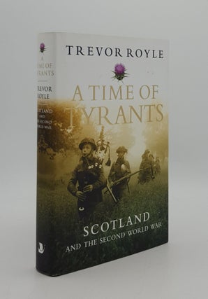 Item #166431 A TIME FOR TYRANTS Scotland and the Second World War. ROYLE Trevor