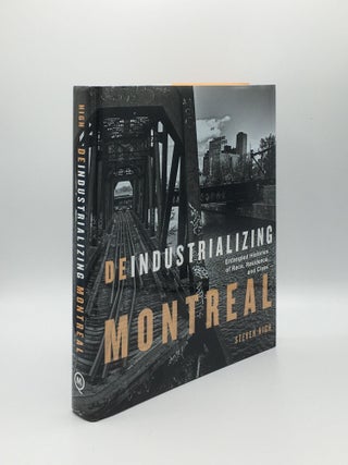 Item #166761 DEINDUSTRIALIZING MONTREAL Entangled Histories of Race Residence and Class. HIGH Steven