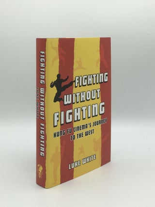 Item #166829 FIGHTING WITHOUT FIGHTING Kung Fu Cinema's Journey to the West. WHITE Luke