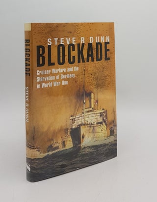Item #166997 BLOCKADE Cruiser Warfare and the Starvation of Germany in World War One. DUNN Steve R