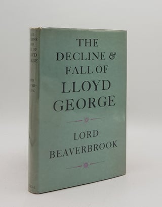 Item #167133 THE DECLINE AND FALL OF LLOYD GEORGE And Great was the Fall Thereof. BEAVERBROOK Lord