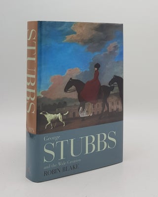 Item #167134 GEORGE STUBBS AND THE WIDE CREATION Animals People and Places in the Life of George...
