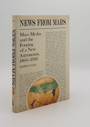 Item #167190 NEWS FROM MARS Mass Media and the Forging of a New Astronomy 1860-1910. NALL Joshua