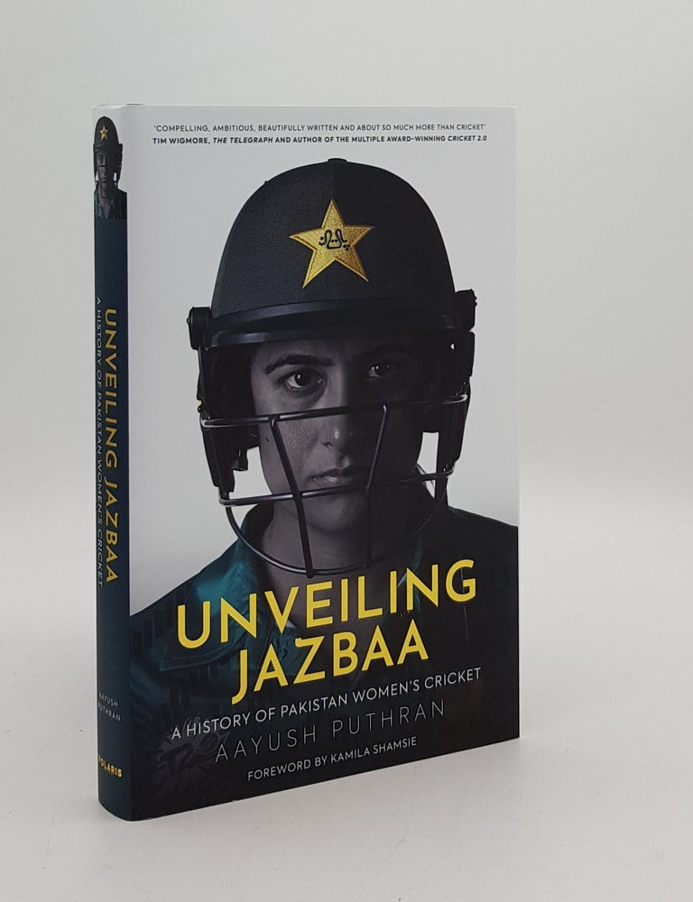 Item #167261 UNVEILING JAZBAA A History of Pakistan Women's Cricket. PUTHRAN Aayush.