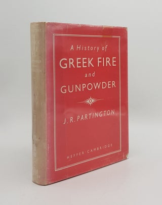 Item #167304 A HISTORY OF GREEK FIRE AND GUNPOWDER. PARTINGTON J. R